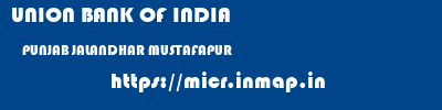 UNION BANK OF INDIA  PUNJAB JALANDHAR MUSTAFAPUR   micr code